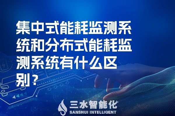 集中式能耗監(jiān)測系統(tǒng)和分布式能耗監(jiān)測系統(tǒng)有什么區(qū)別？.jpg