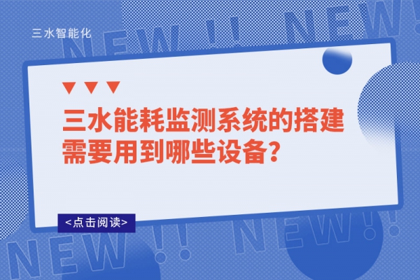 三水能耗監(jiān)測系統(tǒng)的搭建需要用到哪些設(shè)備？