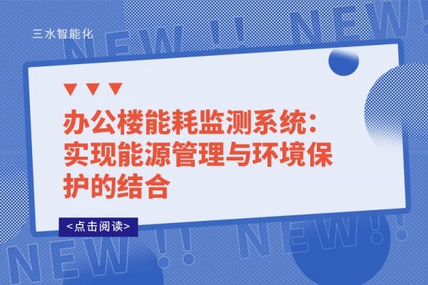 辦公樓能耗監(jiān)測系統(tǒng):實現(xiàn)能源管理與環(huán)境保護的結(jié)合